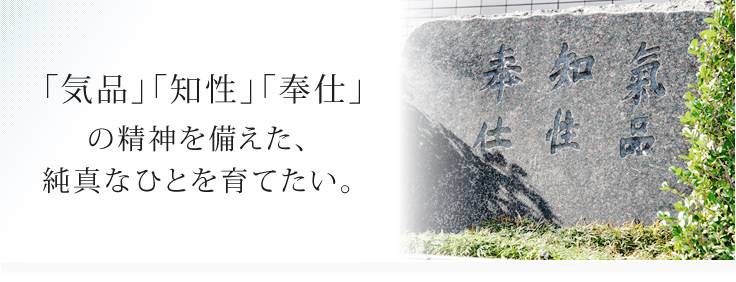 「気品」「知性」「奉仕」の精神を備えた、純真なひとを育てたい。